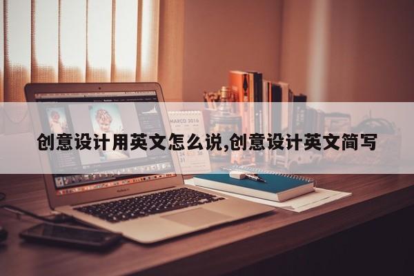 创意设计用英文怎么说,创意设计英文简写