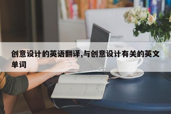 创意设计的英语翻译,与创意设计有关的英文单词