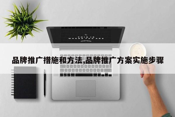品牌推广措施和方法,品牌推广方案实施步骤