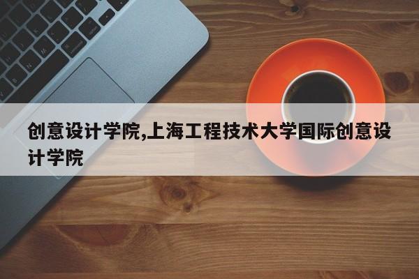 创意设计学院,上海工程技术大学国际创意设计学院